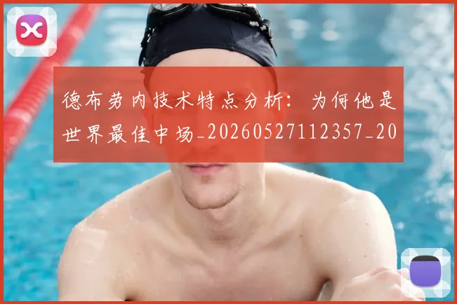 德布劳内技术特点分析:为何他是世界最佳中场_20260527112357_20260609172940