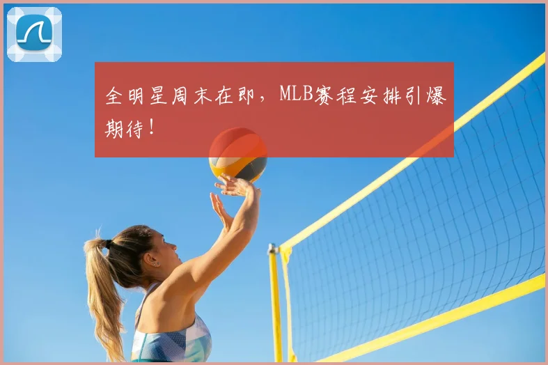 全明星周末在即，MLB赛程安排引爆期待！