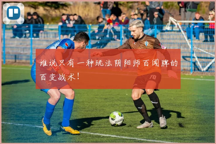 谁说只有一种玩法阴阳师百闻牌的百变战术！