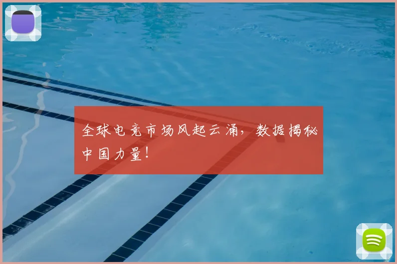 全球电竞市场风起云涌,数据揭秘中国力量!
